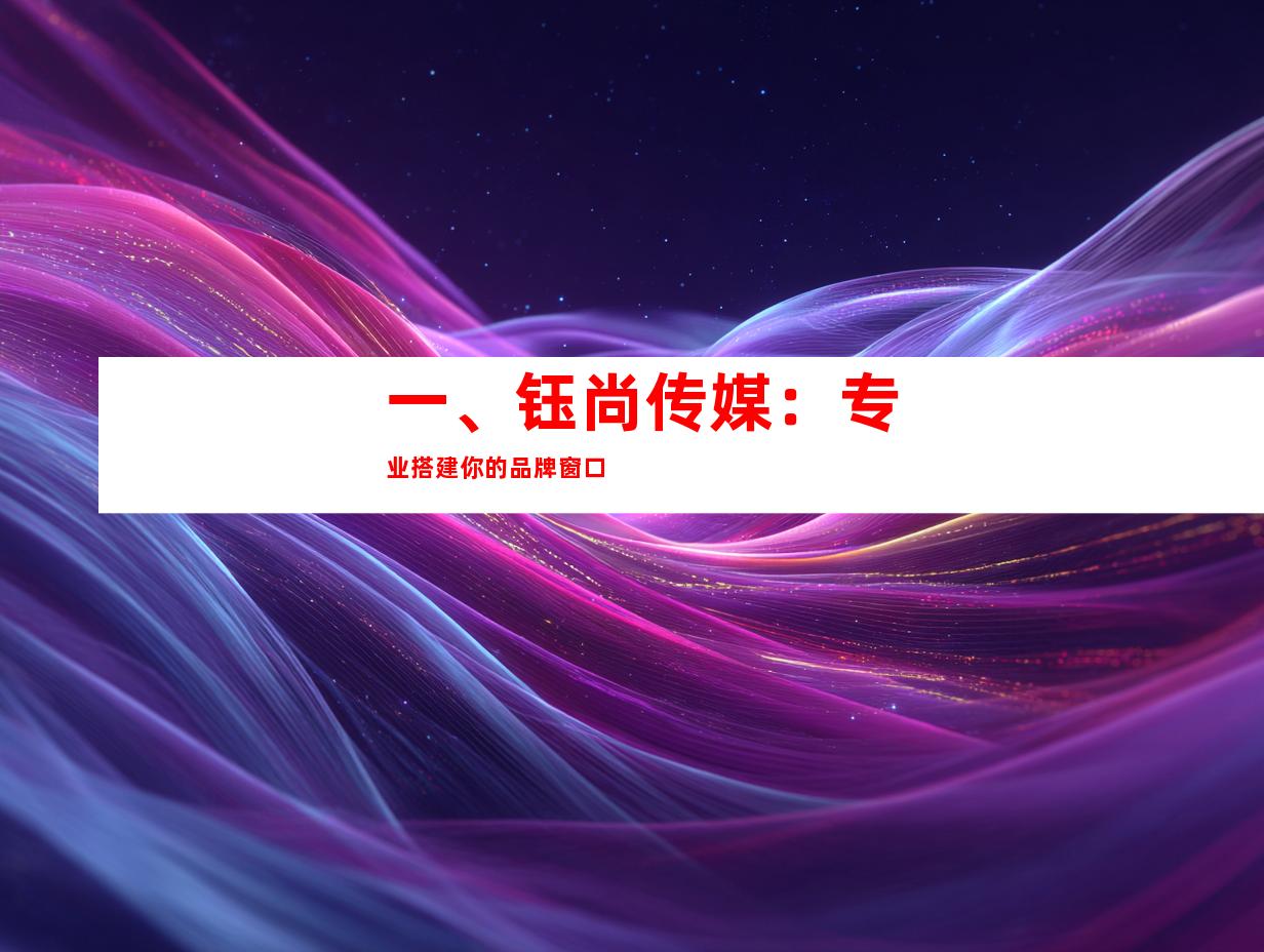 一、钰尚传媒：专业搭建你的品牌窗口
