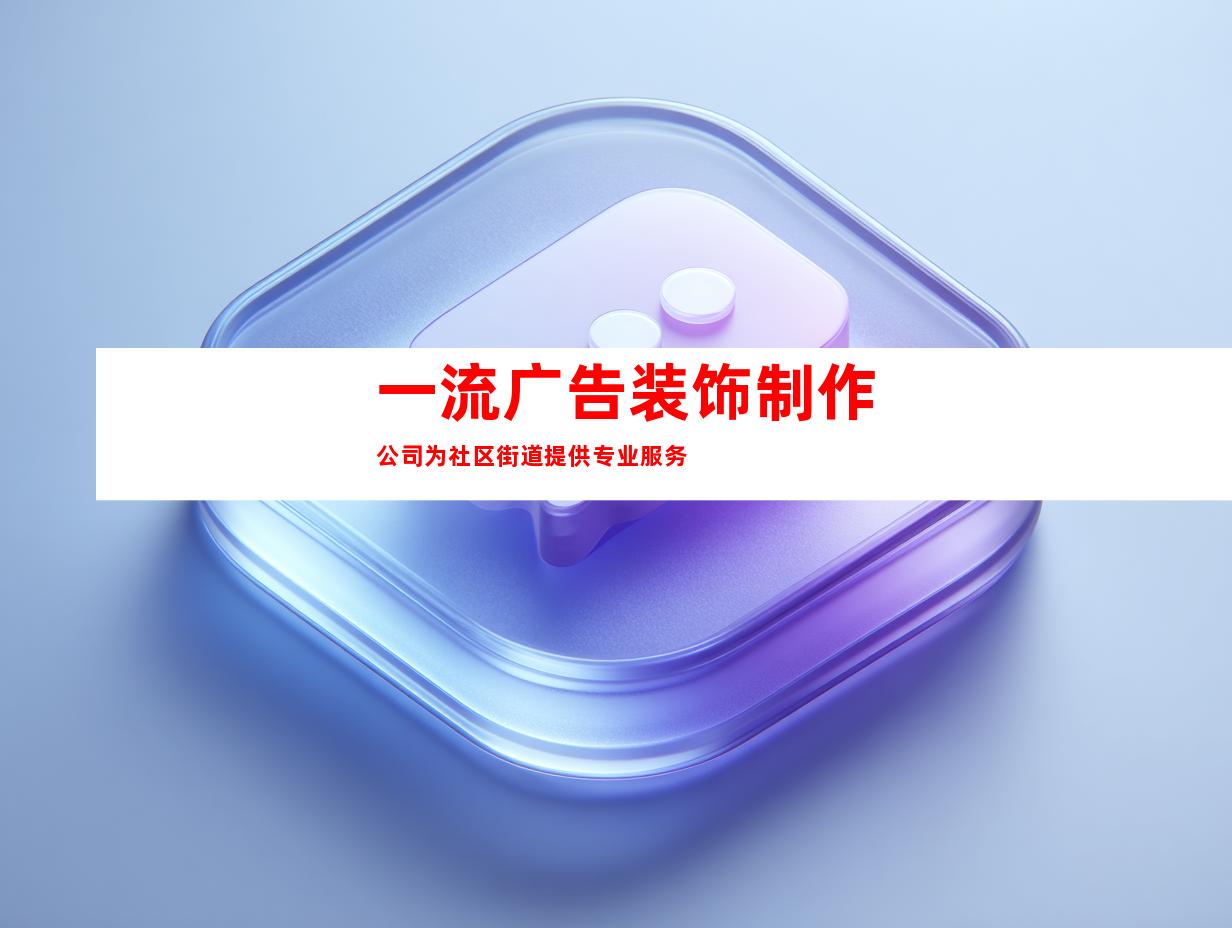 一流广告装饰制作公司为社区街道提供专业服务
