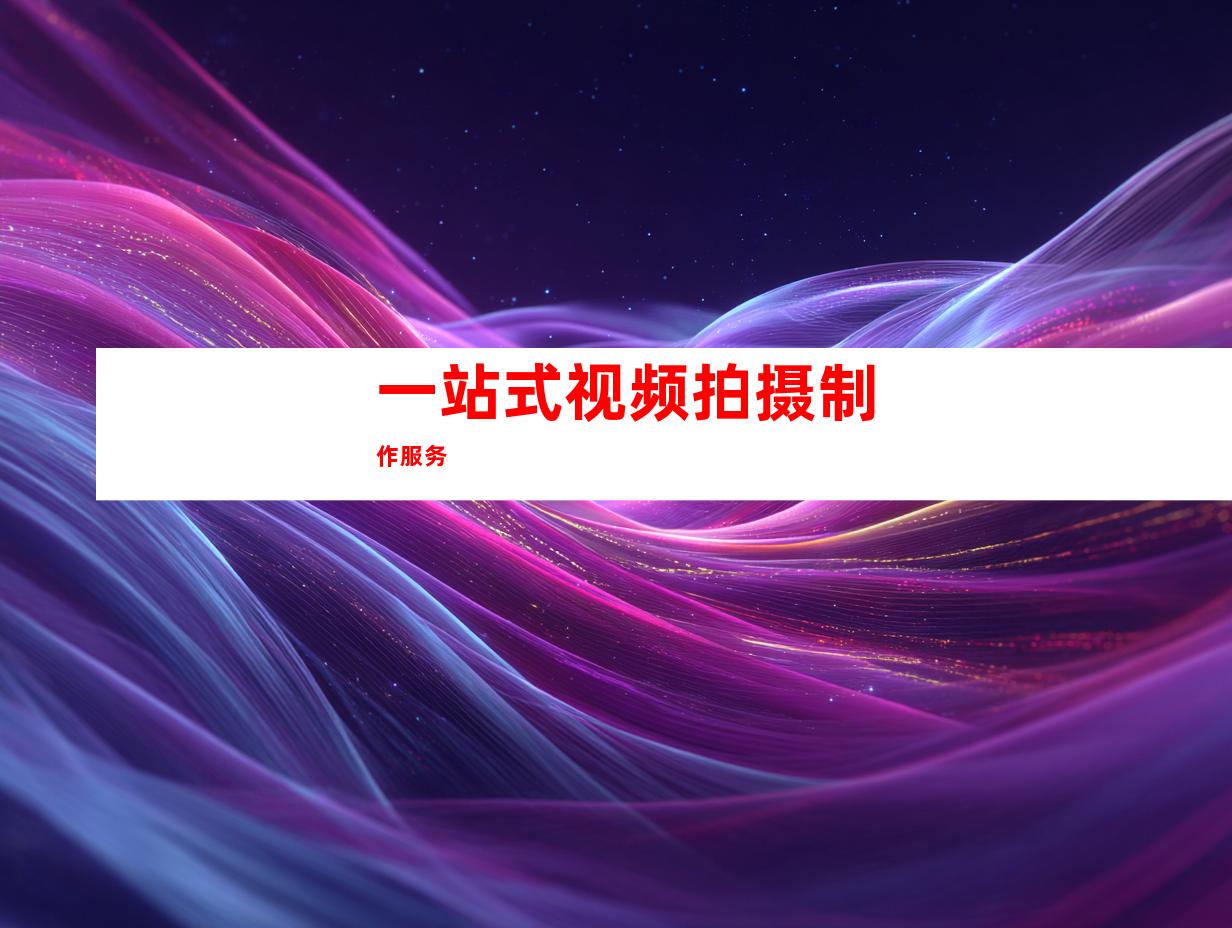 一站式视频拍摄制作服务
