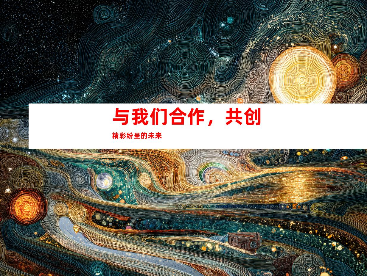与我们合作，共创精彩纷呈的未来