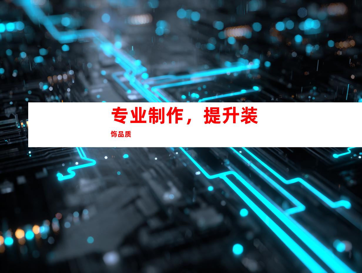 专业制作，提升装饰品质