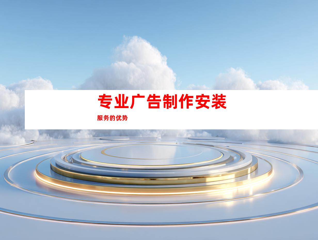 专业广告制作安装服务的优势