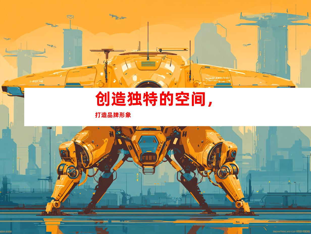 创造独特的空间，打造品牌形象