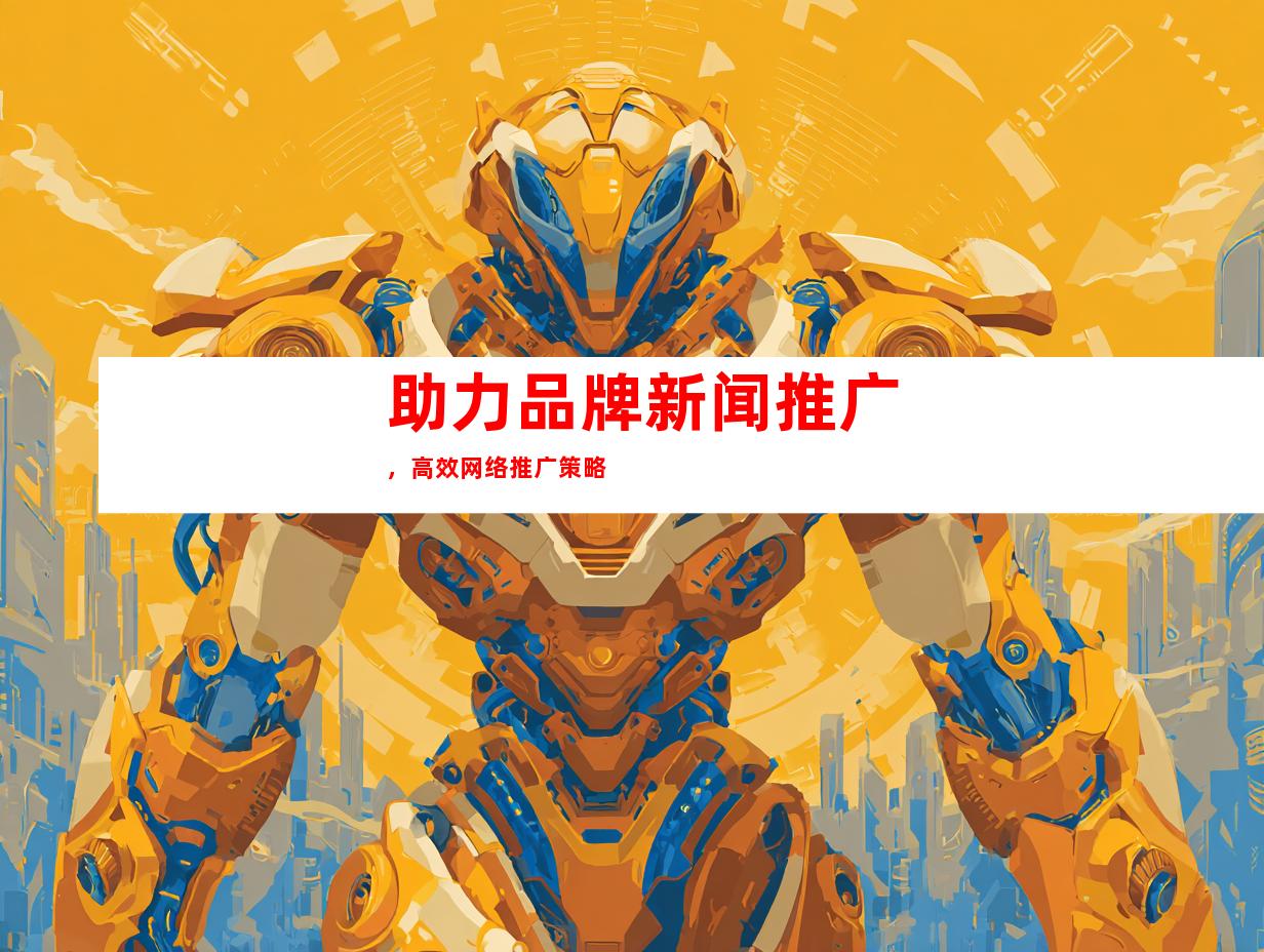 助力品牌新闻推广，高效网络推广策略
