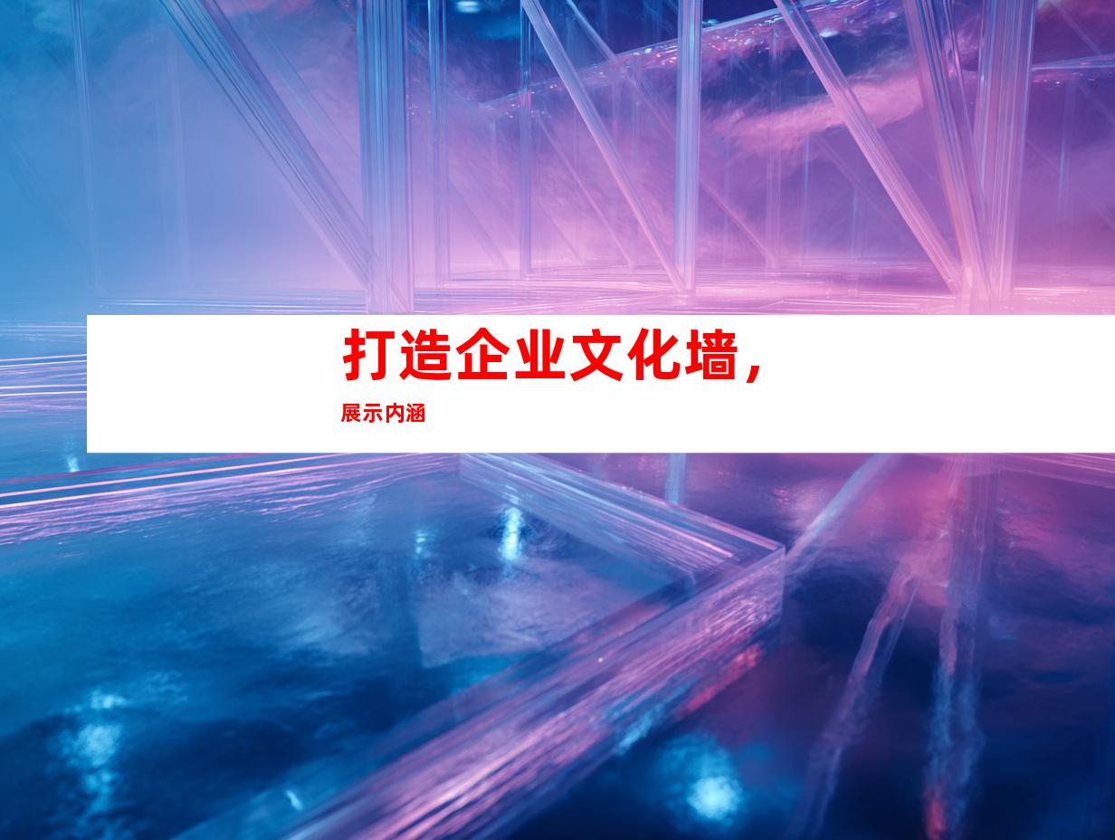打造企业文化墙，展示内涵