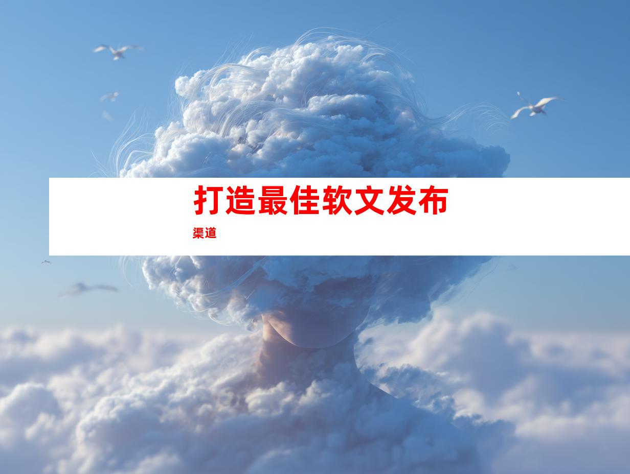 打造最佳软文发布渠道