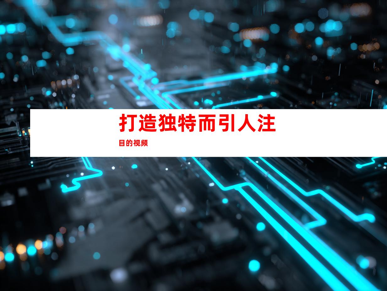 打造独特而引人注目的视频