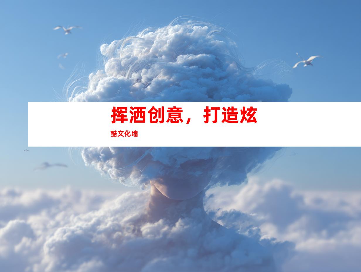 挥洒创意，打造炫酷文化墙