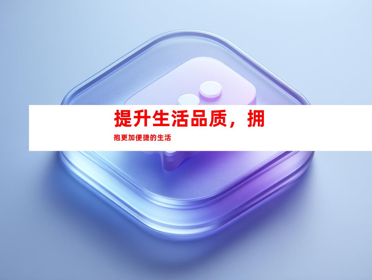 提升生活品质，拥抱更加便捷的生活