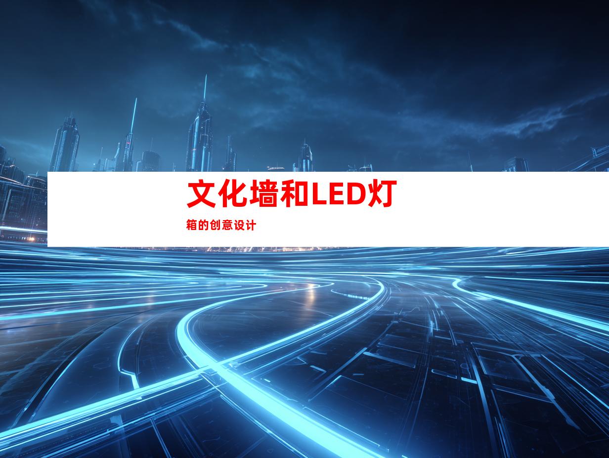 文化墙和LED灯箱的创意设计