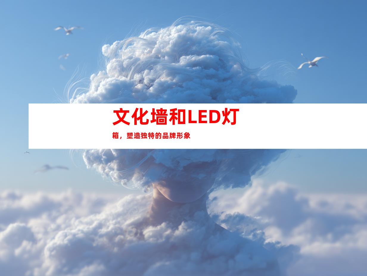 文化墙和LED灯箱，塑造独特的品牌形象