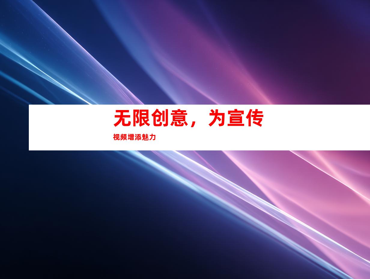 无限创意，为宣传视频增添魅力
