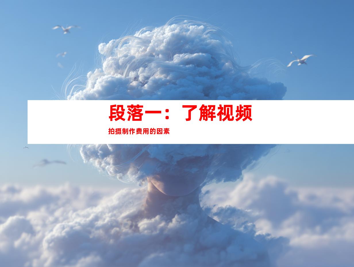 段落一：了解视频拍摄制作费用的因素
