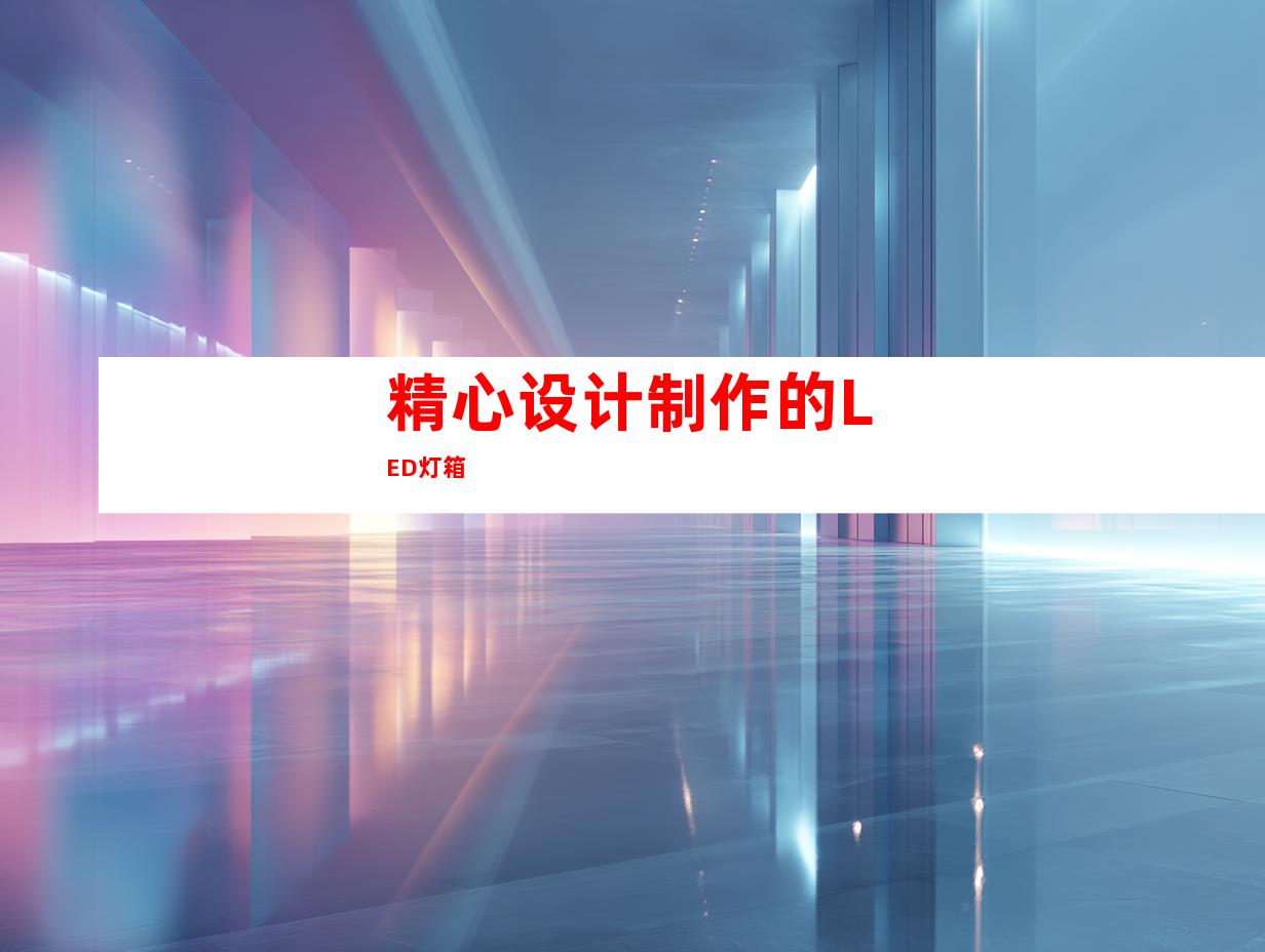 精心设计制作的LED灯箱