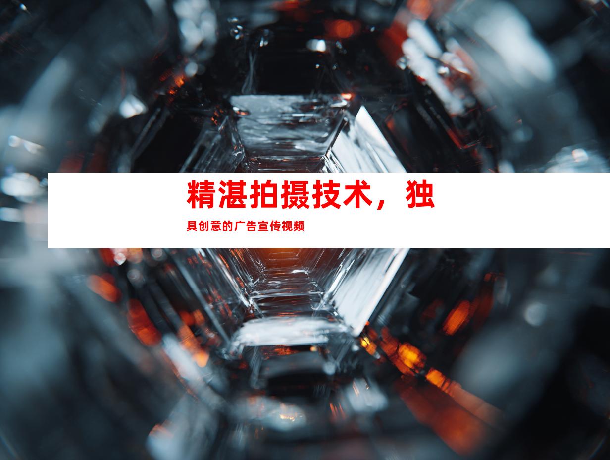 精湛拍摄技术，独具创意的广告宣传视频