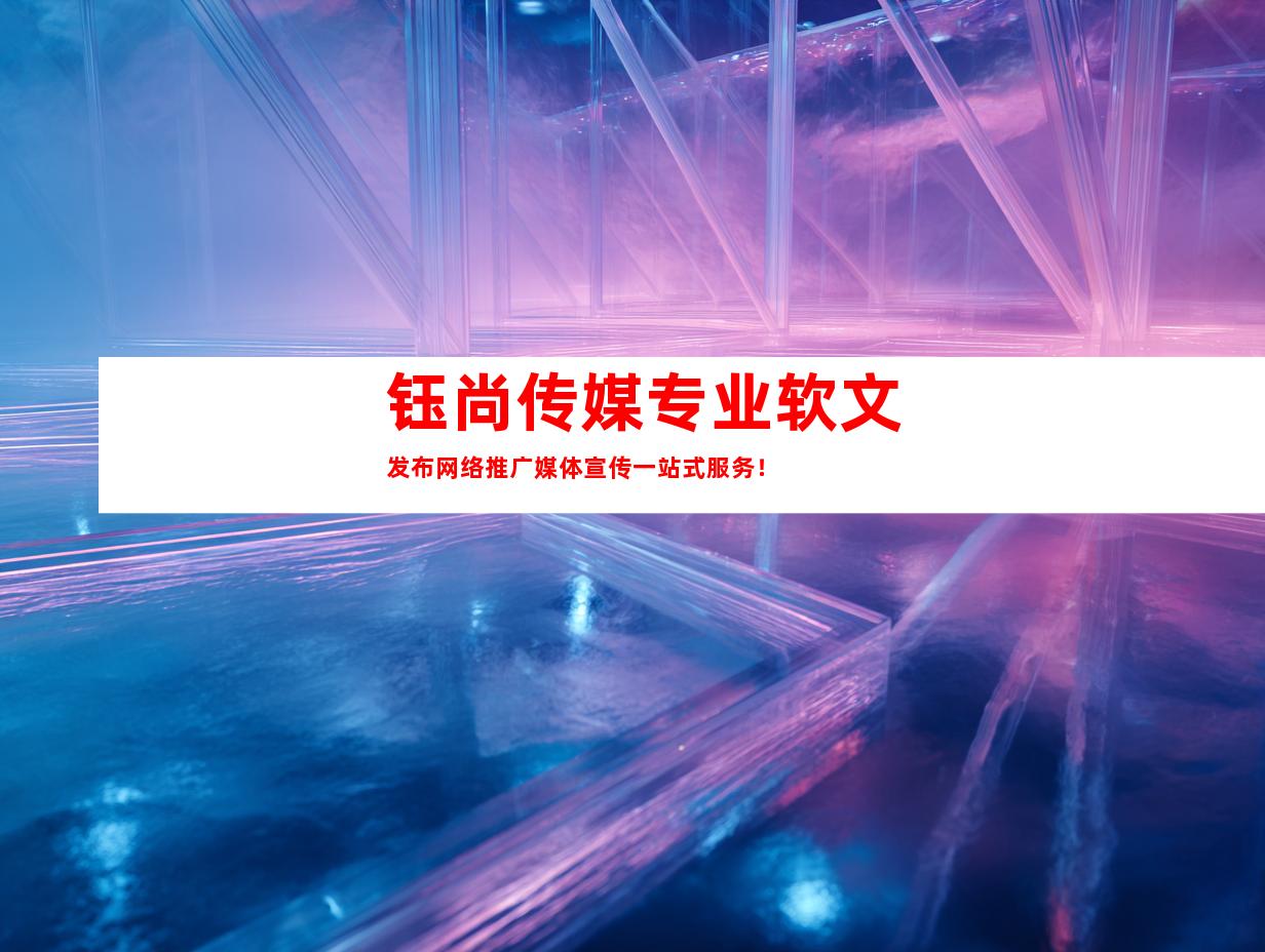 钰尚传媒专业软文发布网络推广媒体宣传一站式服务！