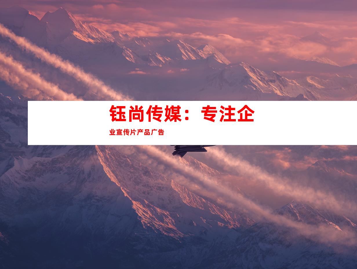 钰尚传媒：专注企业宣传片产品广告