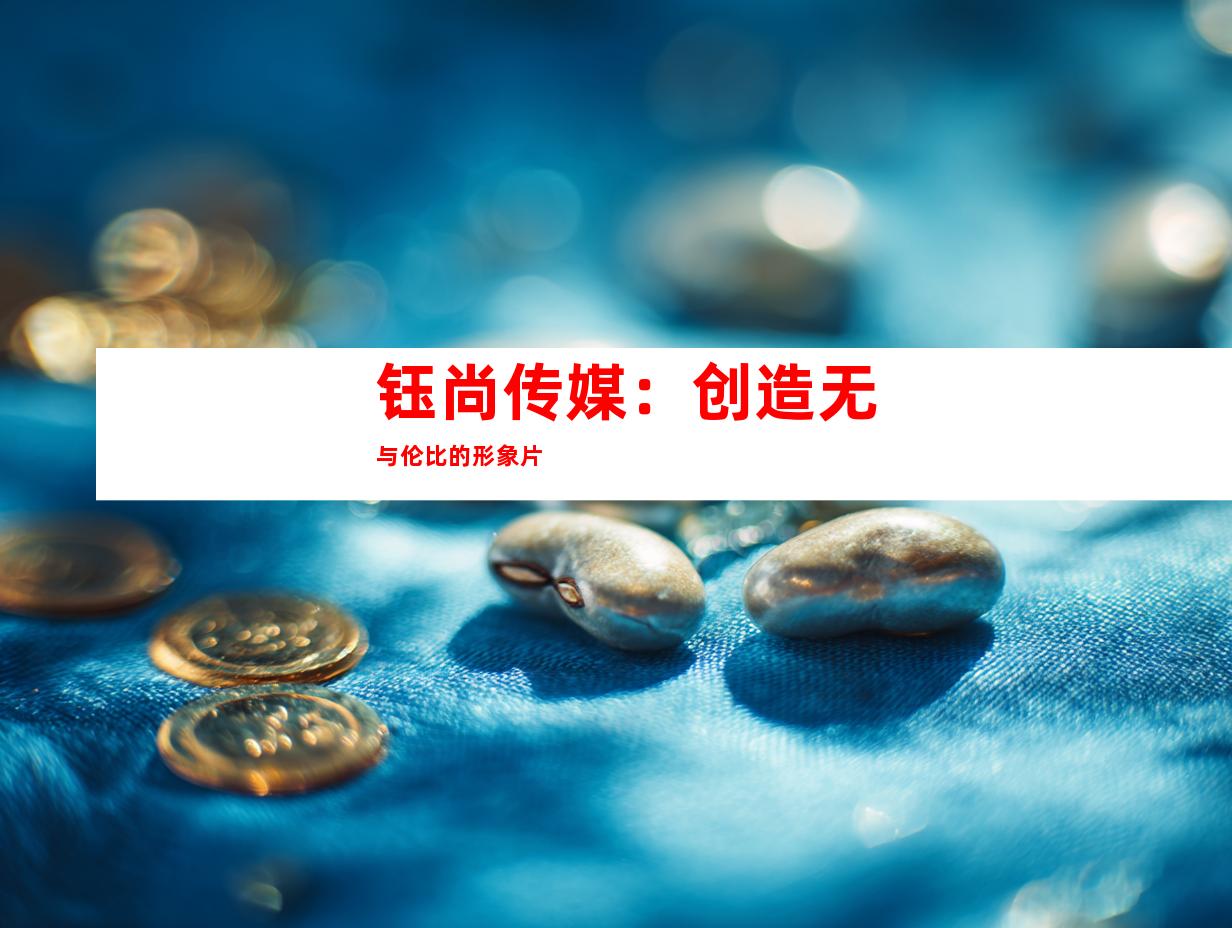 钰尚传媒：创造无与伦比的形象片