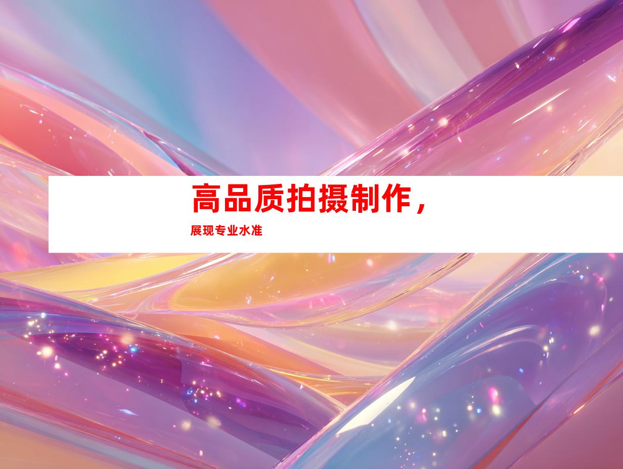 高品质拍摄制作，展现专业水准
