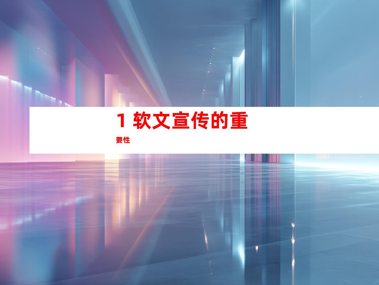 1. 软文宣传的重要性