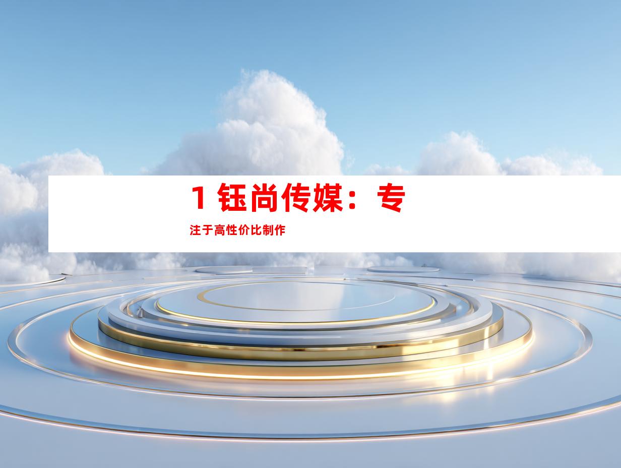 1. 钰尚传媒：专注于高性价比制作