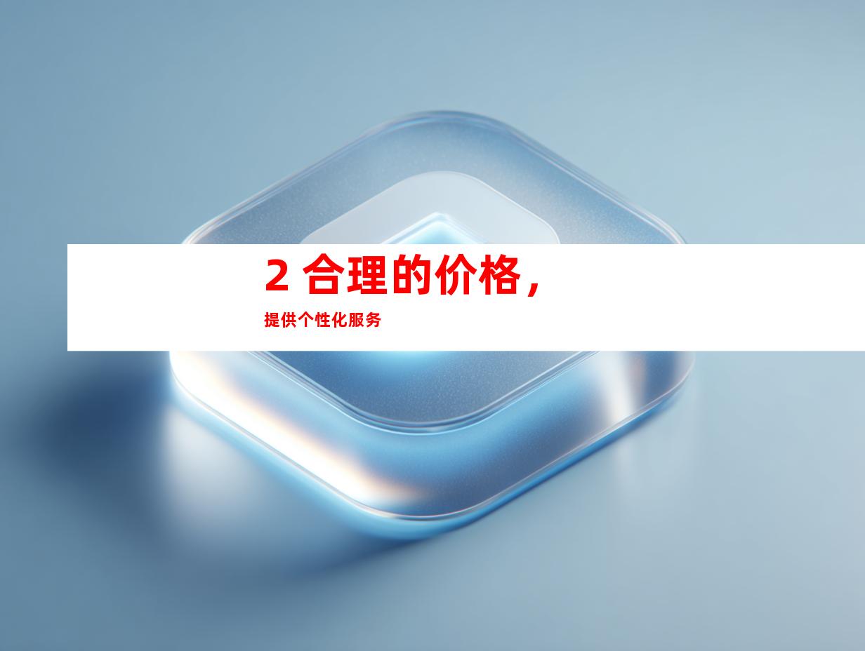 2. 合理的价格，提供个性化服务