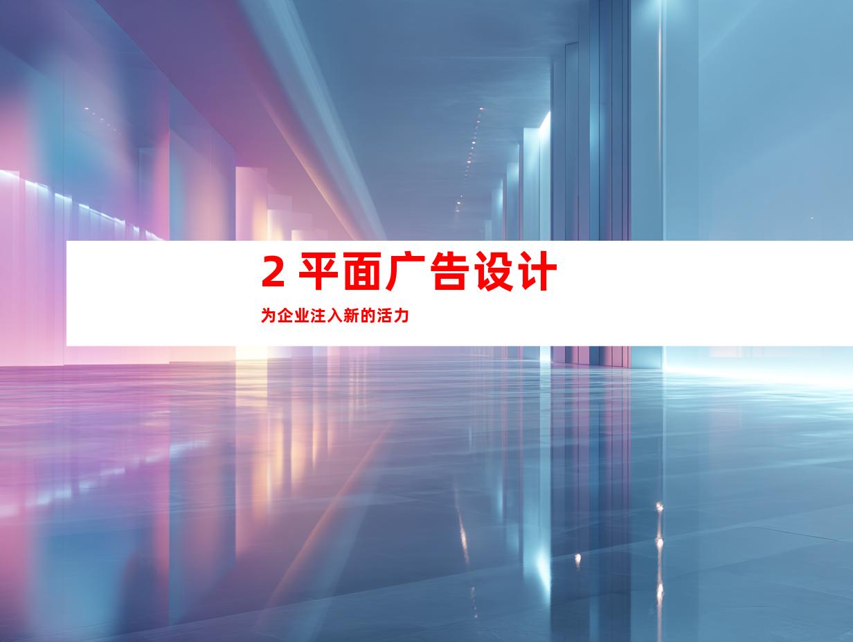 2. 平面广告设计为企业注入新的活力
