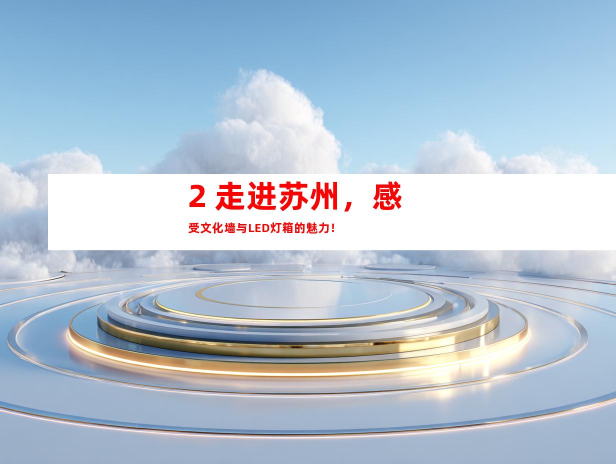 2. 走进苏州，感受文化墙与LED灯箱的魅力！