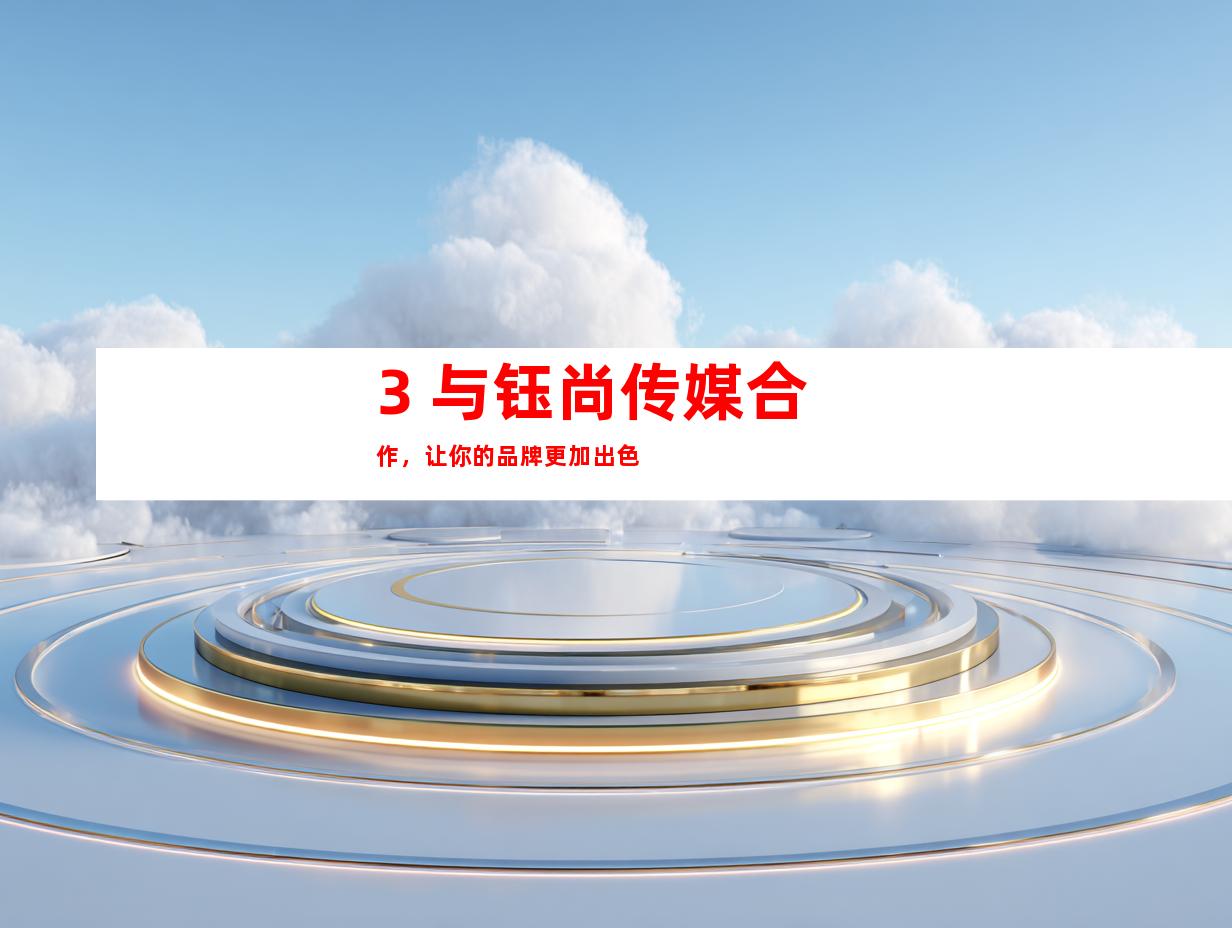 3. 与钰尚传媒合作，让你的品牌更加出色