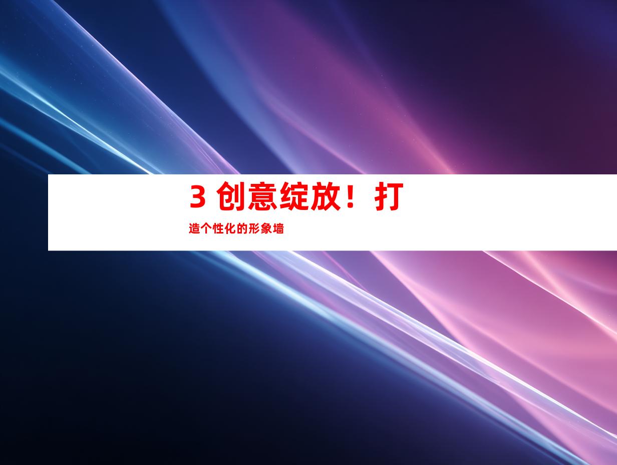 3. 创意绽放！打造个性化的形象墙