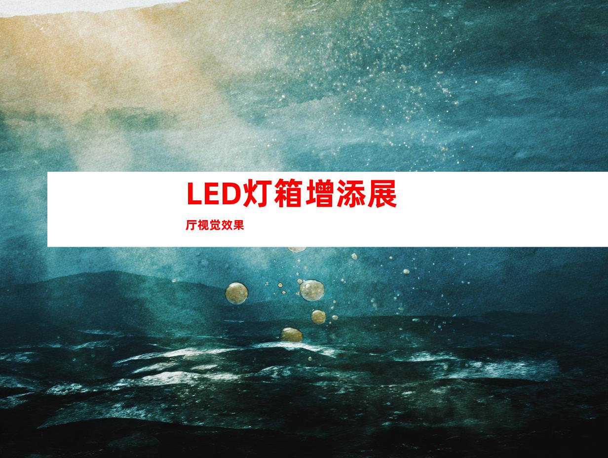 LED灯箱增添展厅视觉效果
