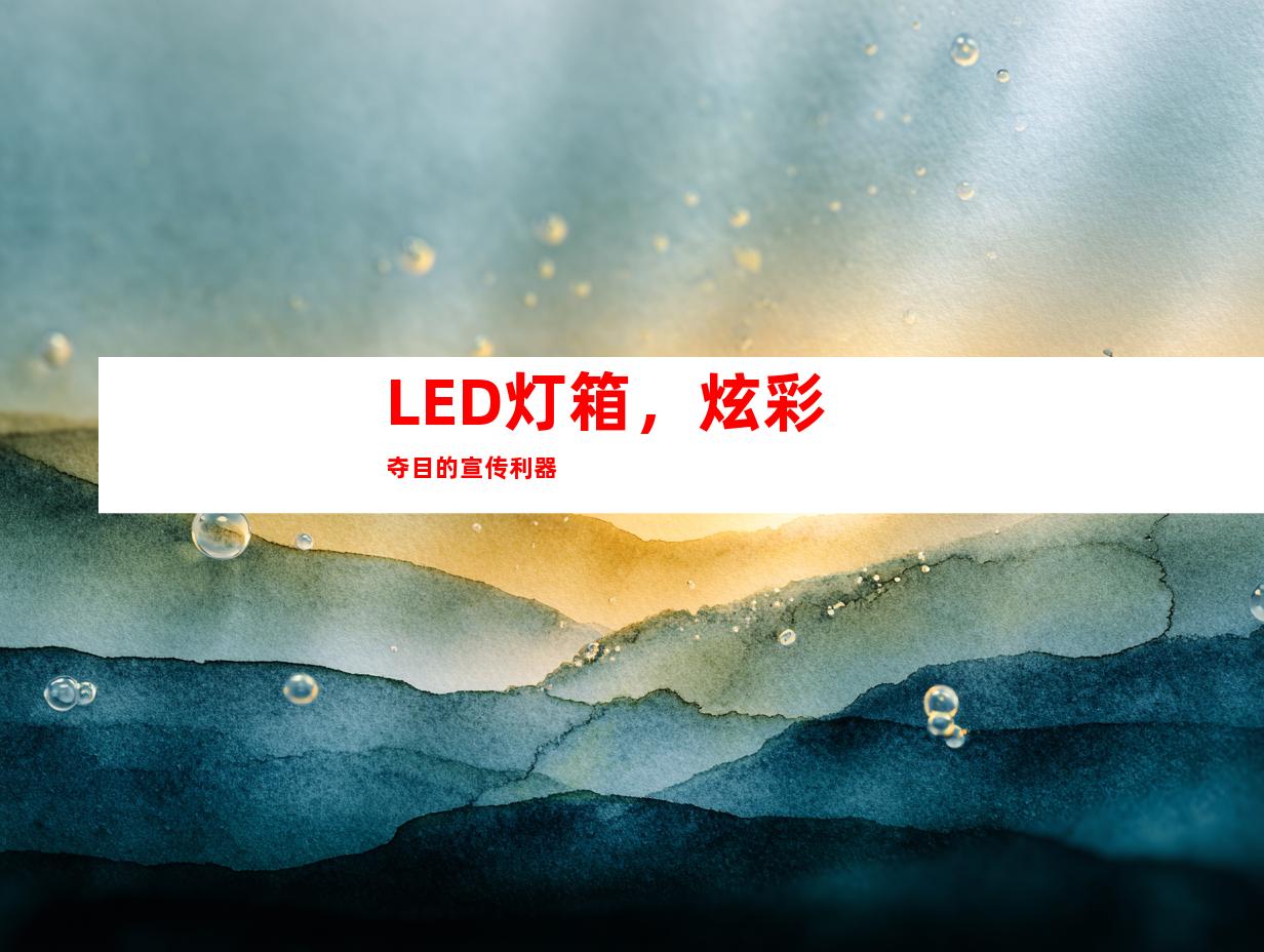 LED灯箱，炫彩夺目的宣传利器